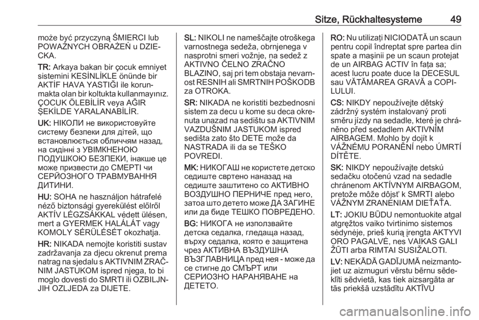 OPEL MOKKA X 2018  Infotainment-Handbuch (in German) Sitze, Rückhaltesysteme49może być przyczyną ŚMIERCI lub
POWAŻNYCH OBRAŻEŃ u DZIE‐
CKA.
TR:  Arkaya bakan bir çocuk emniyet
sistemini KESİNLİKLE önünde bir
AKTİF HAVA YASTIĞI ile korun