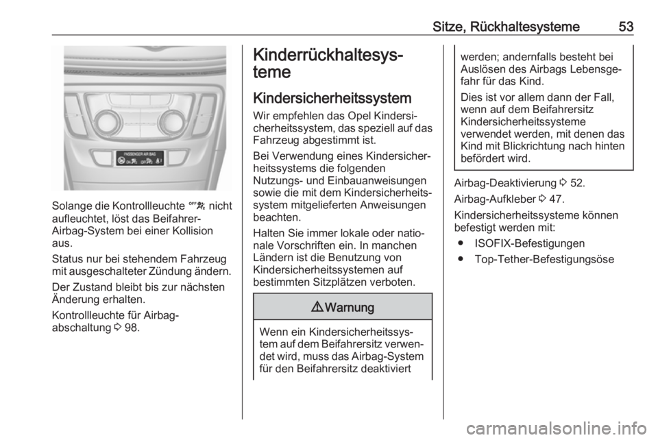 OPEL MOKKA X 2018  Infotainment-Handbuch (in German) Sitze, Rückhaltesysteme53
Solange die Kontrollleuchte c nicht
aufleuchtet, löst das Beifahrer-
Airbag‑System bei einer Kollision
aus.
Status nur bei stehendem Fahrzeug
mit ausgeschalteter Zündung