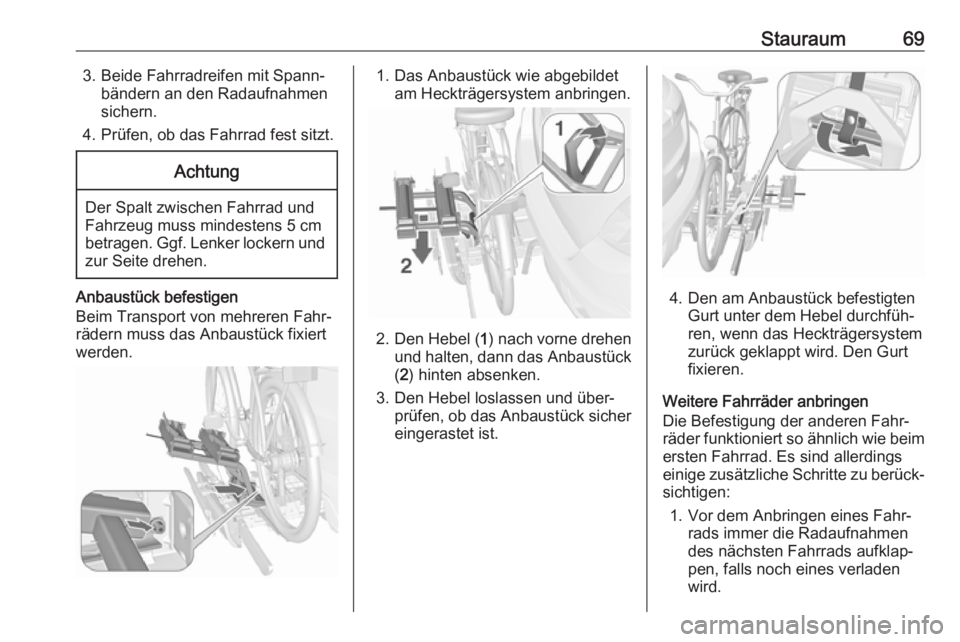 OPEL MOKKA X 2018  Infotainment-Handbuch (in German) Stauraum693. Beide Fahrradreifen mit Spann‐bändern an den Radaufnahmen
sichern.
4. Prüfen, ob das Fahrrad fest sitzt.Achtung
Der Spalt zwischen Fahrrad und
Fahrzeug muss mindestens 5 cm
betragen. 
