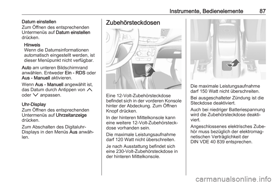 OPEL MOKKA X 2018  Infotainment-Handbuch (in German) Instrumente, Bedienelemente87Datum einstellen
Zum Öffnen des entsprechenden
Untermenüs auf  Datum einstellen
drücken.
Hinweis
Wenn die Datumsinformationen
automatisch eingestellt werden, ist
dieser