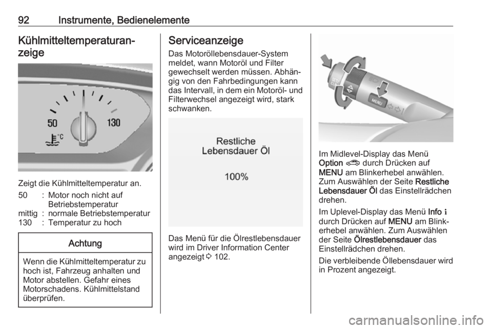 OPEL MOKKA X 2018  Infotainment-Handbuch (in German) 92Instrumente, BedienelementeKühlmitteltemperaturan‐
zeige
Zeigt die Kühlmitteltemperatur an.
50:Motor noch nicht auf
Betriebstemperaturmittig:normale Betriebstemperatur130:Temperatur zu hochAchtu