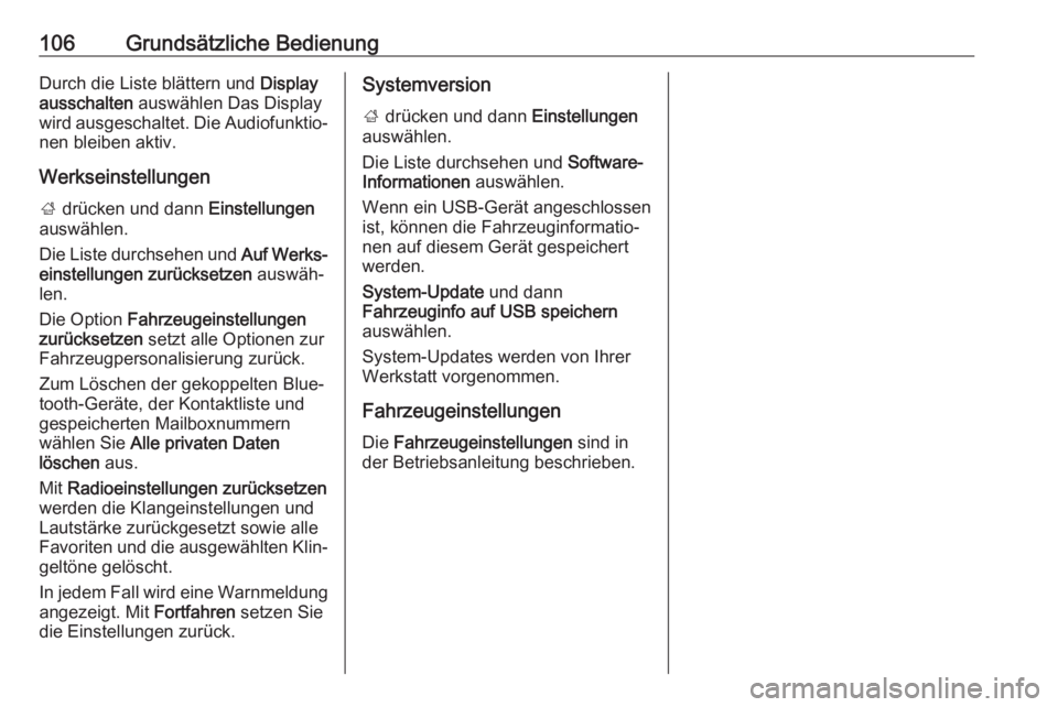 OPEL MOKKA X 2018  Betriebsanleitung (in German) 106Grundsätzliche BedienungDurch die Liste blättern und Display
ausschalten  auswählen Das Display
wird ausgeschaltet. Die Audiofunktio‐
nen bleiben aktiv.
Werkseinstellungen ;  drücken und dann