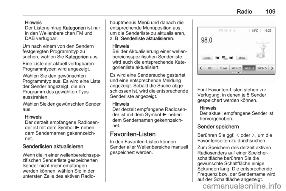 OPEL MOKKA X 2018  Betriebsanleitung (in German) Radio109Hinweis
Der Listeneintrag  Kategorien ist nur
in den Wellenbereichen FM und DAB verfügbar.
Um nach einem von den Sendern
festgelegten Programmtyp zu
suchen, wählen Sie  Kategorien aus.
Eine 