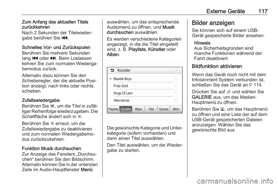 OPEL MOKKA X 2018  Betriebsanleitung (in German) Externe Geräte117Zum Anfang des aktuellen Titels
zurückkehren
Nach 2 Sekunden der Titelwieder‐
gabe berühren Sie  t.
Schnelles Vor- und Zurückspulen Berühren Sie mehrere Sekunden
lang  t oder  