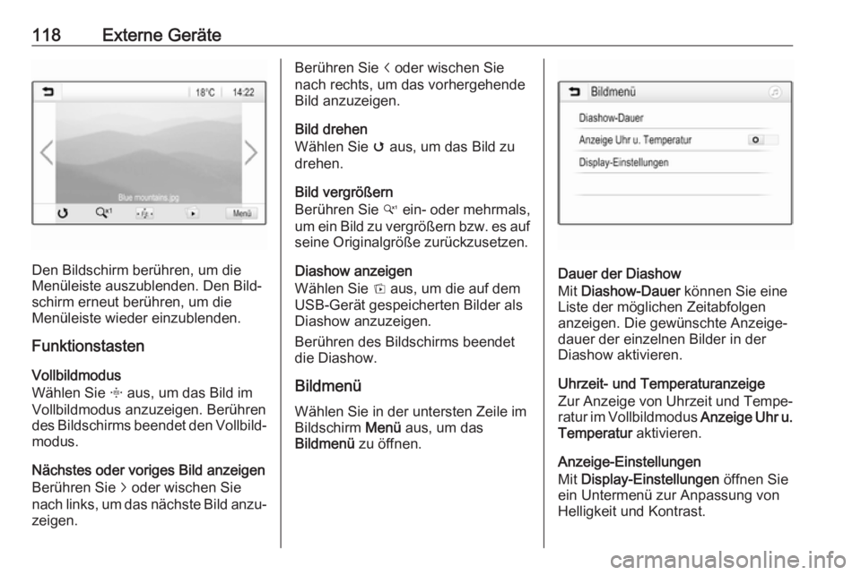 OPEL MOKKA X 2018  Betriebsanleitung (in German) 118Externe Geräte
Den Bildschirm berühren, um die
Menüleiste auszublenden. Den Bild‐
schirm erneut berühren, um die
Menüleiste wieder einzublenden.
Funktionstasten
Vollbildmodus
Wählen Sie  x 
