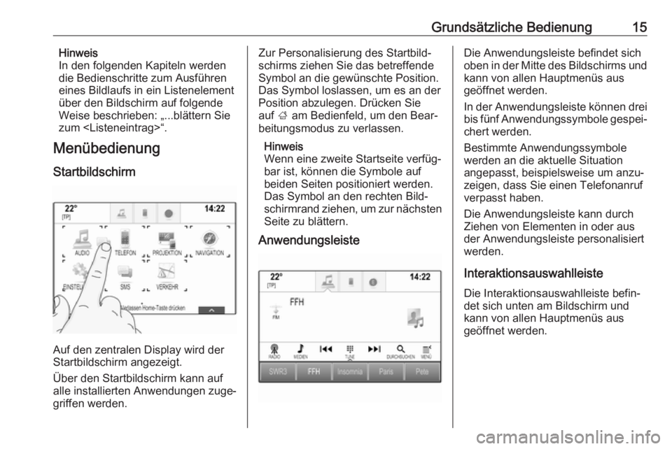 OPEL MOKKA X 2018  Betriebsanleitung (in German) Grundsätzliche Bedienung15Hinweis
In den folgenden Kapiteln werden
die Bedienschritte zum Ausführen
eines Bildlaufs in ein Listenelement
über den Bildschirm auf folgende
Weise beschrieben: „...bl