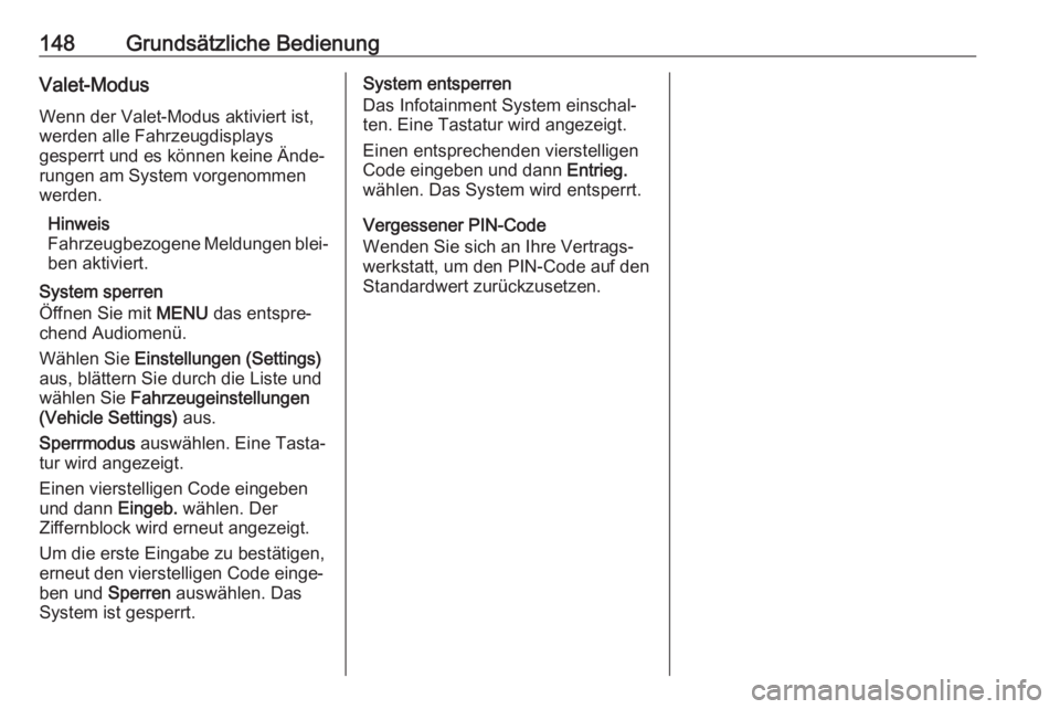 OPEL MOKKA X 2018  Betriebsanleitung (in German) 148Grundsätzliche BedienungValet-ModusWenn der Valet-Modus aktiviert ist,
werden alle Fahrzeugdisplays
gesperrt und es können keine Ände‐
rungen am System vorgenommen
werden.
Hinweis
Fahrzeugbezo