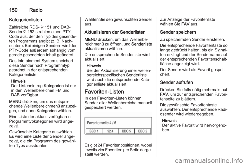 OPEL MOKKA X 2018  Betriebsanleitung (in German) 150RadioKategorienlisten
Zahlreiche RDS-  3 151 und DAB-
Sender  3 152 strahlen einen PTY-
Code aus, der den Typ des gesende‐ ten Programms angibt (z. B. Nach‐
richten). Bei einigen Sendern wird d