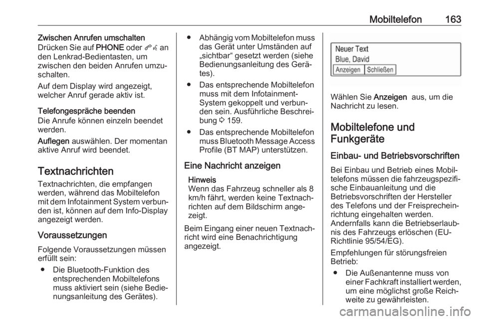 OPEL MOKKA X 2018  Betriebsanleitung (in German) Mobiltelefon163Zwischen Anrufen umschalten
Drücken Sie auf  PHONE oder qw an
den Lenkrad-Bedientasten, um zwischen den beiden Anrufen umzu‐
schalten.
Auf dem Display wird angezeigt,
welcher Anruf g