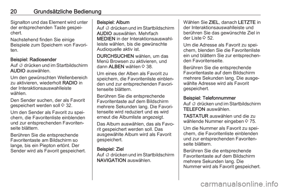 OPEL MOKKA X 2018  Betriebsanleitung (in German) 20Grundsätzliche BedienungSignalton und das Element wird unter
der entsprechenden Taste gespei‐
chert.
Nachstehend finden Sie einige
Beispiele zum Speichern von Favori‐
ten.
Beispiel: Radiosender