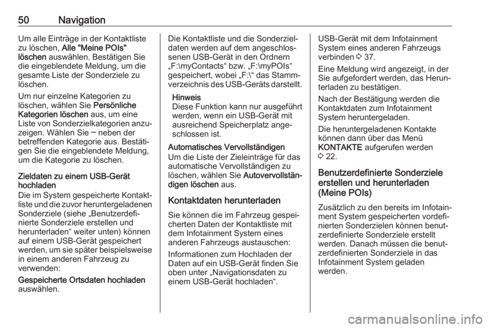 OPEL MOKKA X 2018  Betriebsanleitung (in German) 50NavigationUm alle Einträge in der Kontaktliste
zu löschen,  Alle "Meine POIs"
löschen  auswählen. Bestätigen Sie
die eingeblendete Meldung, um die
gesamte Liste der Sonderziele zu
lösc
