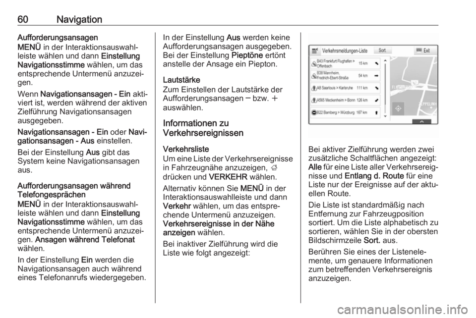 OPEL MOKKA X 2018  Betriebsanleitung (in German) 60NavigationAufforderungsansagen
MENÜ  in der Interaktionsauswahl‐
leiste wählen und dann  Einstellung
Navigationsstimme  wählen, um das
entsprechende Untermenü anzuzei‐
gen.
Wenn  Navigations