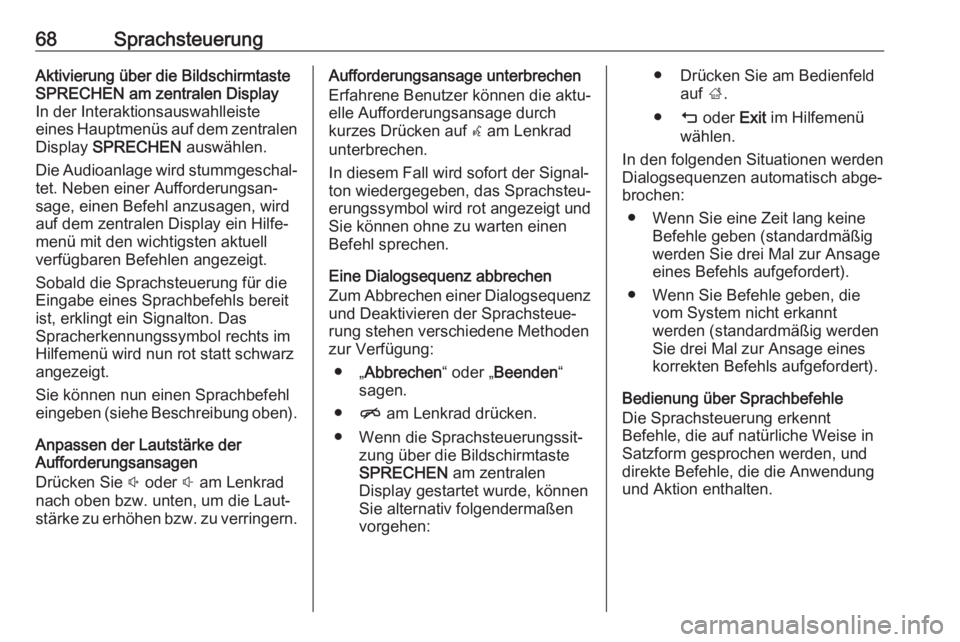 OPEL MOKKA X 2018  Betriebsanleitung (in German) 68SprachsteuerungAktivierung über die Bildschirmtaste
SPRECHEN am zentralen Display
In der Interaktionsauswahlleiste
eines Hauptmenüs auf dem zentralen
Display  SPRECHEN  auswählen.
Die Audioanlage