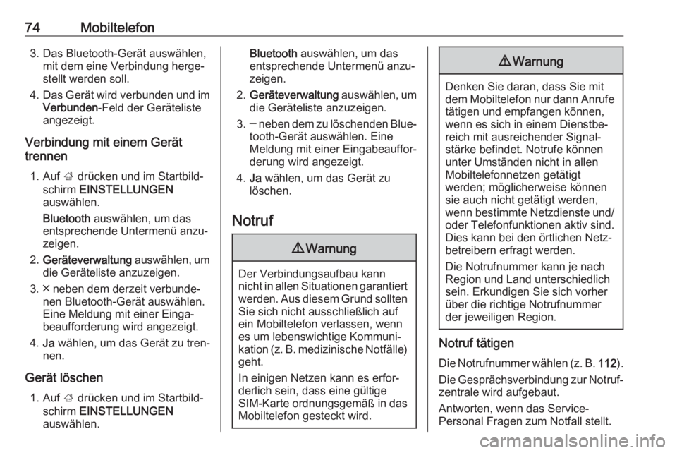 OPEL MOKKA X 2018  Betriebsanleitung (in German) 74Mobiltelefon3. Das Bluetooth-Gerät auswählen,mit dem eine Verbindung herge‐
stellt werden soll.
4. Das Gerät wird verbunden und im
Verbunden -Feld der Geräteliste
angezeigt.
Verbindung mit ein