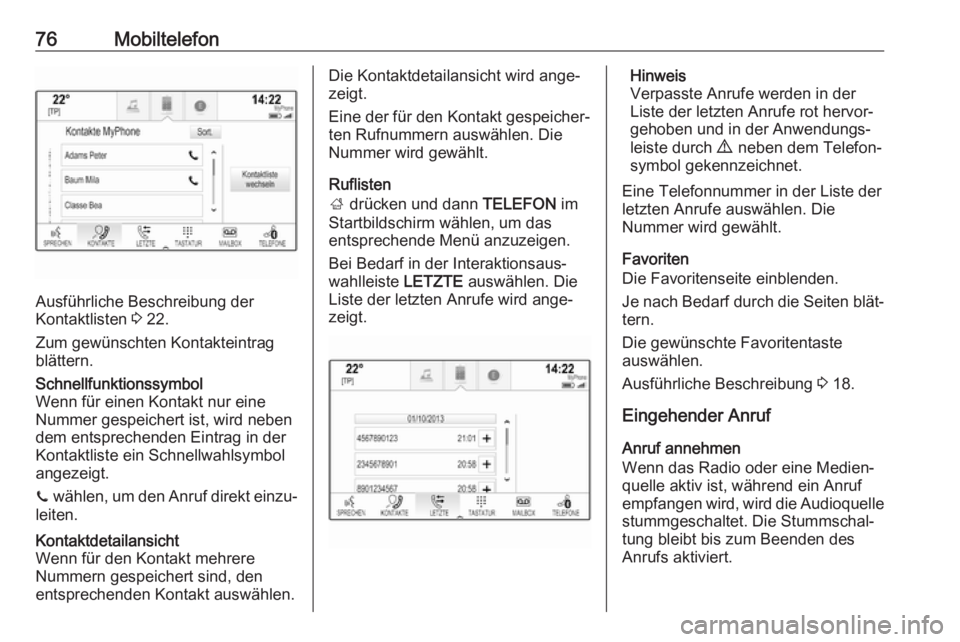 OPEL MOKKA X 2018  Betriebsanleitung (in German) 76Mobiltelefon
Ausführliche Beschreibung der
Kontaktlisten  3 22.
Zum gewünschten Kontakteintrag
blättern.
Schnellfunktionssymbol
Wenn für einen Kontakt nur eine
Nummer gespeichert ist, wird neben