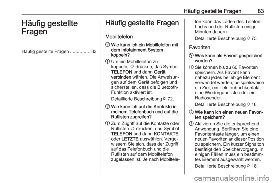 OPEL MOKKA X 2018  Betriebsanleitung (in German) Häufig gestellte Fragen83Häufig gestellte
FragenHäufig gestellte Fragen ...............83Häufig gestellte Fragen
Mobiltelefon? Wie kann ich ein Mobiltelefon mit
dem Infotainment System
koppeln?
! 
