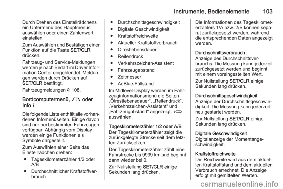 OPEL MOKKA X 2018.5  Infotainment-Handbuch (in German) Instrumente, Bedienelemente103Durch Drehen des Einstellrädchens
ein Untermenü des Hauptmenüs
auswählen oder einen Zahlenwert
einstellen.
Zum Auswählen und Bestätigen einer
Funktion auf die Taste