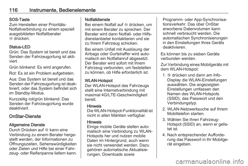 OPEL MOKKA X 2018.5  Infotainment-Handbuch (in German) 116Instrumente, BedienelementeSOS-Taste
Zum Herstellen einer Prioritäts-
Notfallverbindung zu einem speziell
ausgebildeten Notfallberater
[  drücken.
Status-LED
Grün: Das System ist bereit und das
