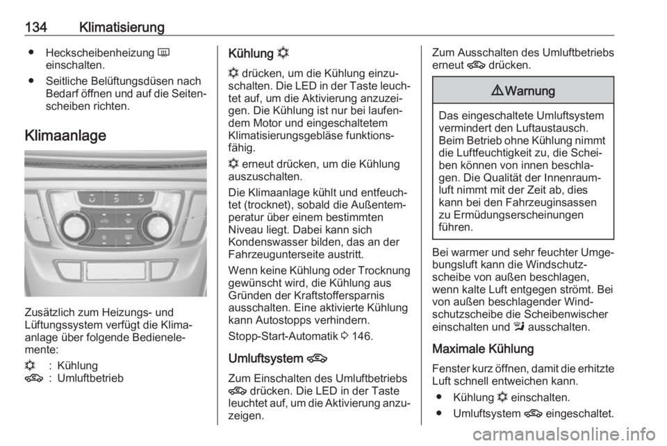 OPEL MOKKA X 2018.5  Infotainment-Handbuch (in German) 134Klimatisierung●Heckscheibenheizung  Ü
einschalten.
● Seitliche Belüftungsdüsen nach Bedarf öffnen und auf die Seiten‐scheiben richten.
Klimaanlage
Zusätzlich zum Heizungs- und
Lüftungss