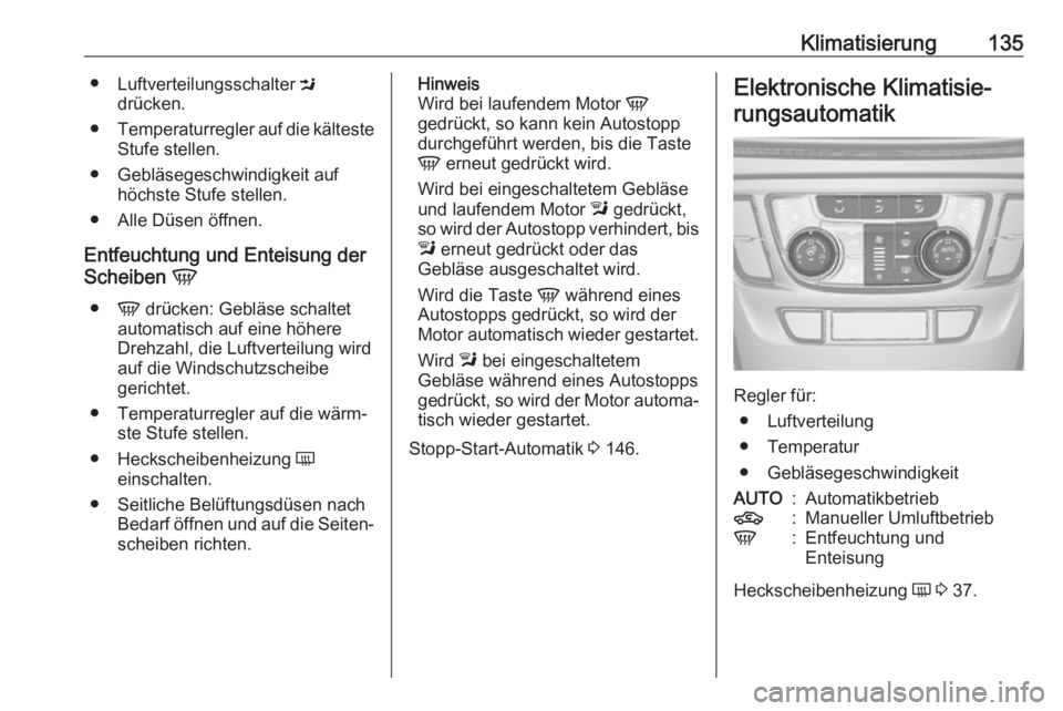 OPEL MOKKA X 2018.5  Infotainment-Handbuch (in German) Klimatisierung135●Luftverteilungsschalter  M
drücken.
● Temperaturregler auf die kälteste
Stufe stellen.
● Gebläsegeschwindigkeit auf höchste Stufe stellen.
● Alle Düsen öffnen.
Entfeuch