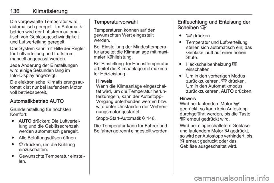 OPEL MOKKA X 2018.5  Infotainment-Handbuch (in German) 136KlimatisierungDie vorgewählte Temperatur wird
automatisch geregelt. Im Automatik‐
betrieb wird der Luftstrom automa‐
tisch von Gebläsegeschwindigkeit
und Luftverteilung geregelt.
Das System k