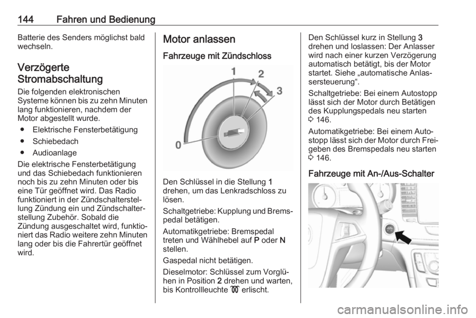 OPEL MOKKA X 2018.5  Infotainment-Handbuch (in German) 144Fahren und BedienungBatterie des Senders möglichst baldwechseln.
Verzögerte
Stromabschaltung
Die folgenden elektronischen
Systeme können bis zu zehn Minuten lang funktionieren, nachdem der
Motor