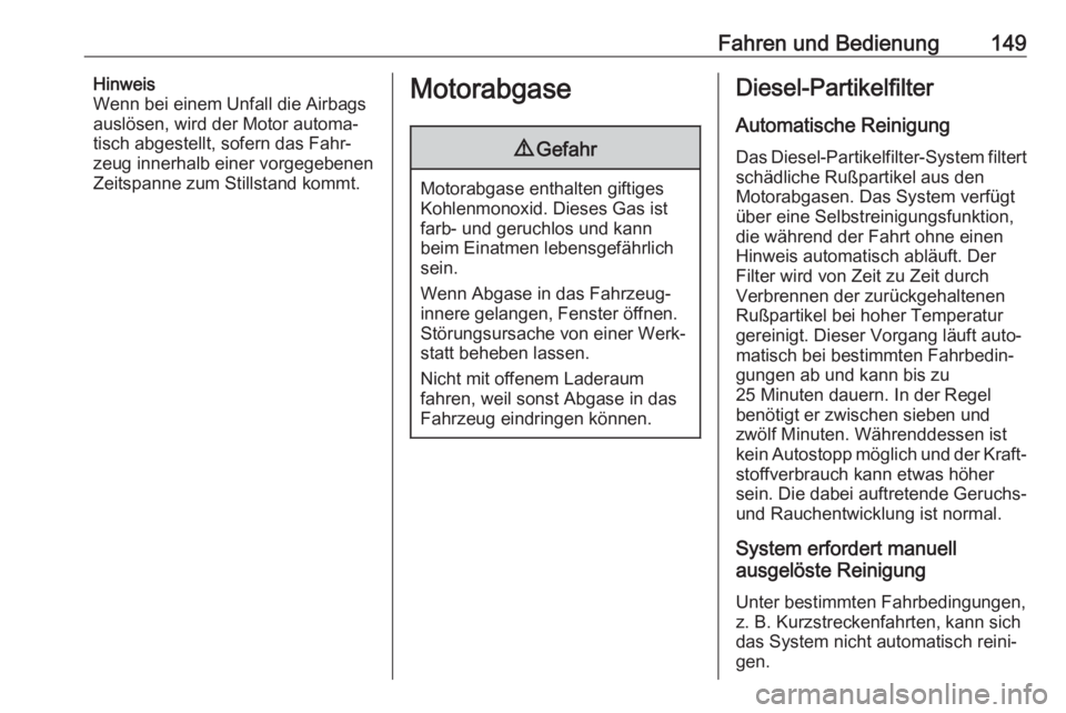 OPEL MOKKA X 2018.5  Infotainment-Handbuch (in German) Fahren und Bedienung149Hinweis
Wenn bei einem Unfall die Airbags
auslösen, wird der Motor automa‐
tisch abgestellt, sofern das Fahr‐
zeug innerhalb einer vorgegebenen
Zeitspanne zum Stillstand ko