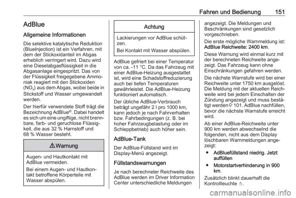 OPEL MOKKA X 2018.5  Infotainment-Handbuch (in German) Fahren und Bedienung151AdBlue
Allgemeine Informationen
Die selektive katalytische Reduktion
(BlueInjection) ist ein Verfahren, mit
dem der Stickoxidanteil im Abgas
erheblich verringert wird. Dazu wird