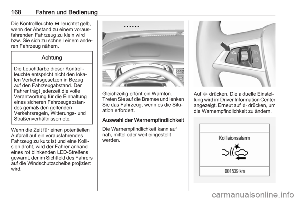 OPEL MOKKA X 2018.5 Infotainment-Handbuch (in German) 168Fahren und BedienungDie Kontrollleuchte A leuchtet gelb,
wenn der Abstand zu einem voraus‐
fahrenden Fahrzeug zu klein wird
bzw. Sie sich zu schnell einem ande‐
ren Fahrzeug nähern.Achtung
Die OPEL MOKKA X 2018.5 Infotainment-Handbuch (in German) 168Fahren und BedienungDie Kontrollleuchte A leuchtet gelb,
wenn der Abstand zu einem voraus‐
fahrenden Fahrzeug zu klein wird
bzw. Sie sich zu schnell einem ande‐
ren Fahrzeug nähern.Achtung
Die