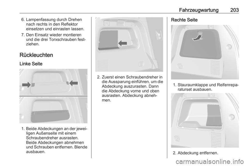 OPEL MOKKA X 2018.5 Infotainment-Handbuch (in German) Fahrzeugwartung2036. Lampenfassung durch Drehennach rechts in den Reflektor
einsetzen und einrasten lassen.
7. Den Einsatz wieder montieren und die drei Torxschrauben fest‐
ziehen.
Rückleuchten Lin OPEL MOKKA X 2018.5 Infotainment-Handbuch (in German) Fahrzeugwartung2036. Lampenfassung durch Drehennach rechts in den Reflektor
einsetzen und einrasten lassen.
7. Den Einsatz wieder montieren und die drei Torxschrauben fest‐
ziehen.
Rückleuchten Lin