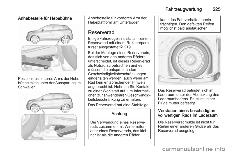 OPEL MOKKA X 2018.5 Infotainment-Handbuch (in German) Fahrzeugwartung225Anhebestelle für Hebebühne
Position des hinteren Arms der Hebe‐bühne mittig unter der Aussparung im Schweller.
Anhebestelle für vorderen Arm der
Hebeplattform am Unterboden.
Re OPEL MOKKA X 2018.5 Infotainment-Handbuch (in German) Fahrzeugwartung225Anhebestelle für Hebebühne
Position des hinteren Arms der Hebe‐bühne mittig unter der Aussparung im Schweller.
Anhebestelle für vorderen Arm der
Hebeplattform am Unterboden.
Re