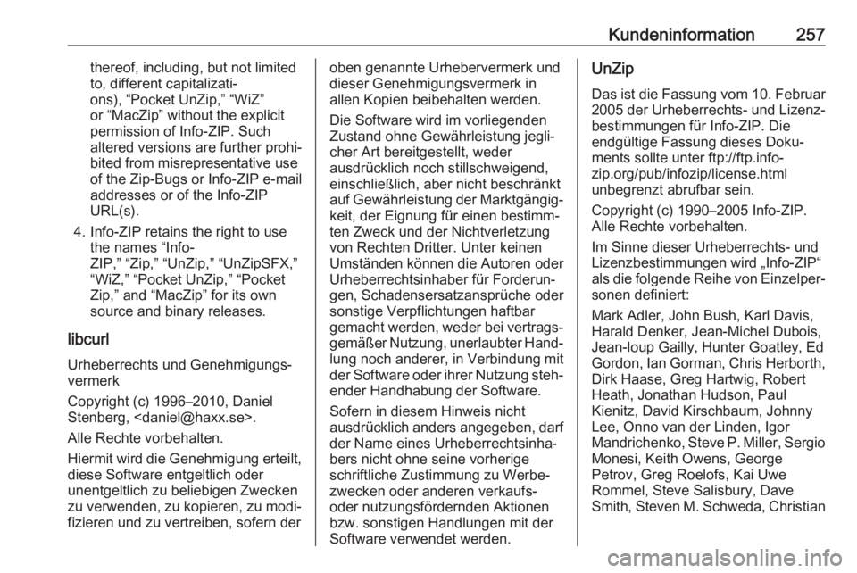 OPEL MOKKA X 2018.5  Infotainment-Handbuch (in German) Kundeninformation257thereof, including, but not limited
to, different capitalizati‐
ons), “Pocket UnZip,” “WiZ”
or “MacZip” without the explicit
permission of Info-ZIP. Such
altered vers