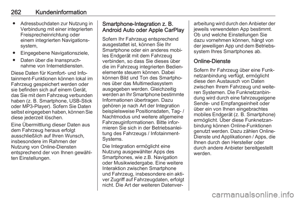 OPEL MOKKA X 2018.5  Infotainment-Handbuch (in German) 262Kundeninformation●Adressbuchdaten zur Nutzung in
Verbindung mit einer integrierten
Freisprecheinrichtung oder
einem integrierten Navigations‐
system,
● Eingegebene Navigationsziele, ● Daten