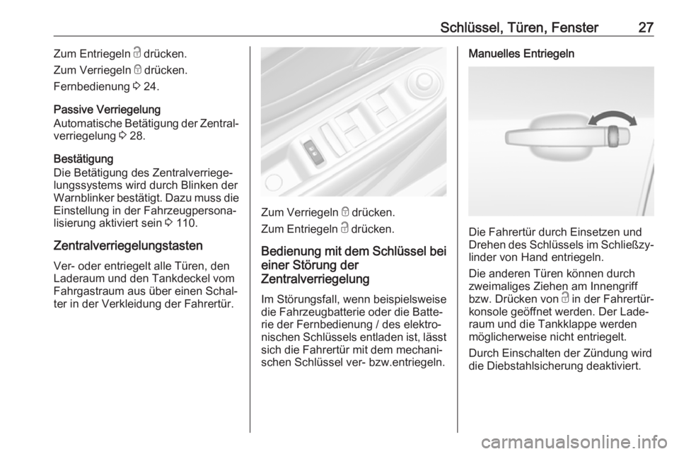 OPEL MOKKA X 2018.5  Infotainment-Handbuch (in German) Schlüssel, Türen, Fenster27Zum Entriegeln c drücken.
Zum Verriegeln  e drücken.
Fernbedienung  3 24.
Passive Verriegelung
Automatische Betätigung der Zentral‐
verriegelung  3 28.
Bestätigung
D