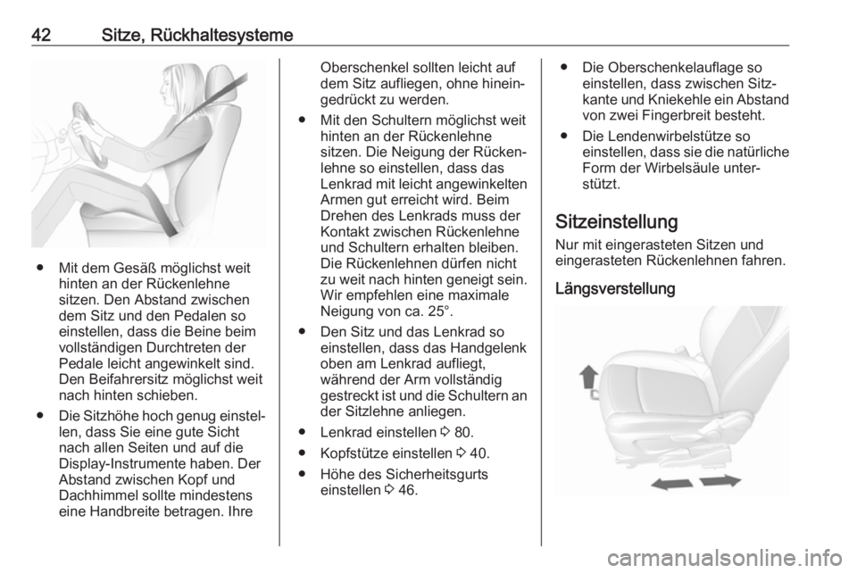 OPEL MOKKA X 2018.5  Infotainment-Handbuch (in German) 42Sitze, Rückhaltesysteme
● Mit dem Gesäß möglichst weithinten an der Rückenlehne
sitzen. Den Abstand zwischen
dem Sitz und den Pedalen so
einstellen, dass die Beine beim
vollständigen Durchtr