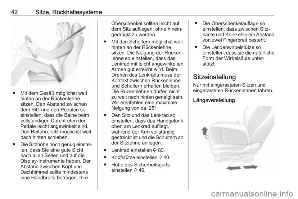 OPEL MOKKA X 2018.5 Infotainment-Handbuch (in German) 42Sitze, Rückhaltesysteme
● Mit dem Gesäß möglichst weithinten an der Rückenlehne
sitzen. Den Abstand zwischen
dem Sitz und den Pedalen so
einstellen, dass die Beine beim
vollständigen Durchtr OPEL MOKKA X 2018.5 Infotainment-Handbuch (in German) 42Sitze, Rückhaltesysteme
● Mit dem Gesäß möglichst weithinten an der Rückenlehne
sitzen. Den Abstand zwischen
dem Sitz und den Pedalen so
einstellen, dass die Beine beim
vollständigen Durchtr
