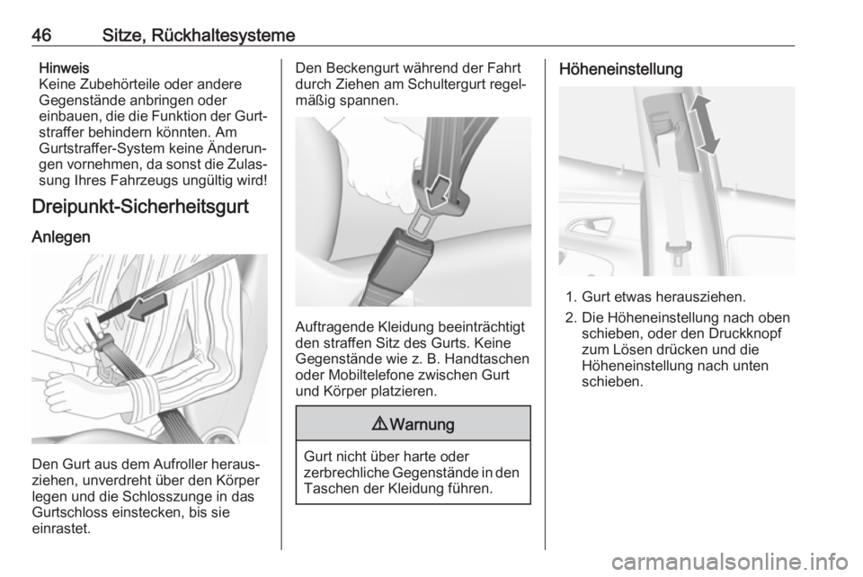 OPEL MOKKA X 2018.5  Infotainment-Handbuch (in German) 46Sitze, RückhaltesystemeHinweis
Keine Zubehörteile oder andere
Gegenstände anbringen oder
einbauen, die die Funktion der Gurt‐ straffer behindern könnten. Am
Gurtstraffer-System keine Änderun�