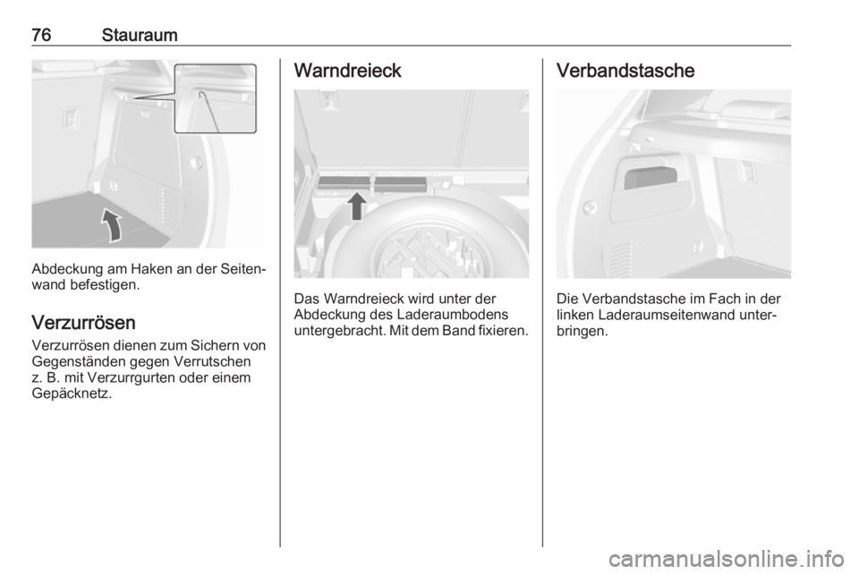 OPEL MOKKA X 2018.5 Infotainment-Handbuch (in German) 76Stauraum
Abdeckung am Haken an der Seiten‐
wand befestigen.
Verzurrösen Verzurrösen dienen zum Sichern von
Gegenständen gegen Verrutschen
z. B. mit Verzurrgurten oder einem
Gepäcknetz.
Warndre OPEL MOKKA X 2018.5 Infotainment-Handbuch (in German) 76Stauraum
Abdeckung am Haken an der Seiten‐
wand befestigen.
Verzurrösen Verzurrösen dienen zum Sichern von
Gegenständen gegen Verrutschen
z. B. mit Verzurrgurten oder einem
Gepäcknetz.
Warndre