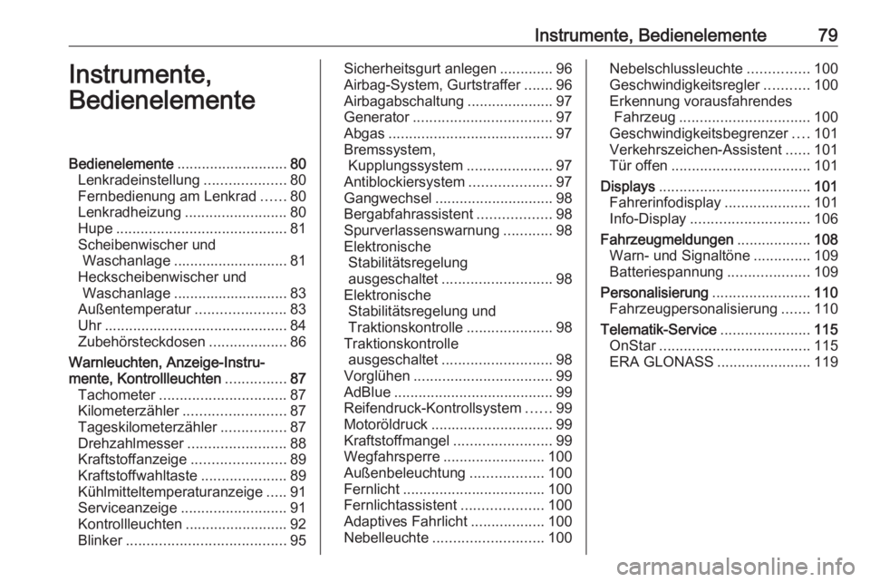 OPEL MOKKA X 2018.5  Infotainment-Handbuch (in German) Instrumente, Bedienelemente79Instrumente,
BedienelementeBedienelemente ........................... 80
Lenkradeinstellung ....................80
Fernbedienung am Lenkrad ......80
Lenkradheizung .......
