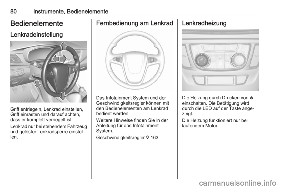 OPEL MOKKA X 2018.5 Infotainment-Handbuch (in German) 80Instrumente, BedienelementeBedienelementeLenkradeinstellung
Griff entriegeln, Lenkrad einstellen,
Griff einrasten und darauf achten,
dass er komplett verriegelt ist.
Lenkrad nur bei stehendem Fahrze OPEL MOKKA X 2018.5 Infotainment-Handbuch (in German) 80Instrumente, BedienelementeBedienelementeLenkradeinstellung
Griff entriegeln, Lenkrad einstellen,
Griff einrasten und darauf achten,
dass er komplett verriegelt ist.
Lenkrad nur bei stehendem Fahrze