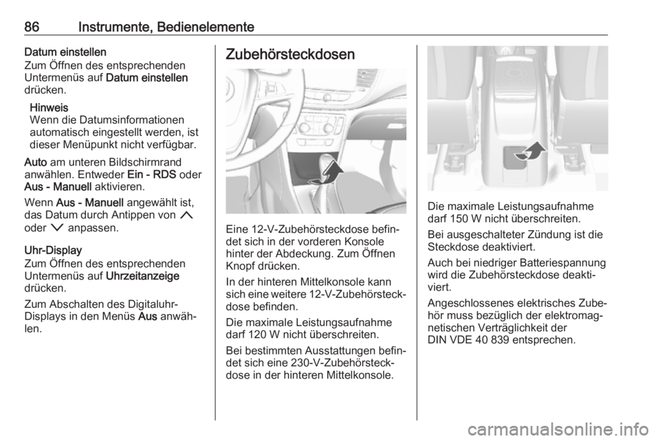 OPEL MOKKA X 2018.5  Infotainment-Handbuch (in German) 86Instrumente, BedienelementeDatum einstellen
Zum Öffnen des entsprechenden
Untermenüs auf  Datum einstellen
drücken.
Hinweis
Wenn die Datumsinformationen
automatisch eingestellt werden, ist
dieser