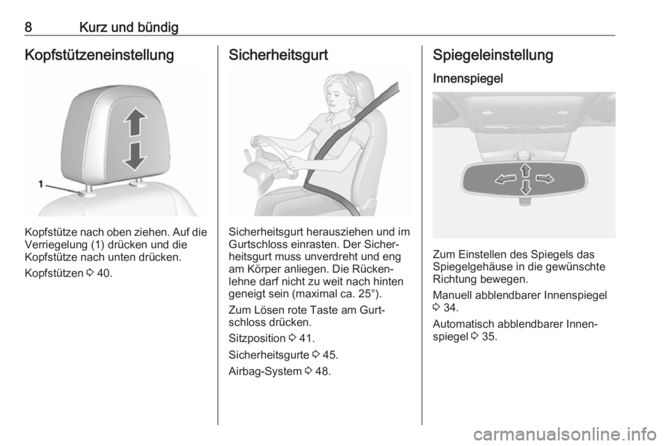 OPEL MOKKA X 2018.5  Infotainment-Handbuch (in German) 8Kurz und bündigKopfstützeneinstellung
Kopfstütze nach oben ziehen. Auf die
Verriegelung (1) drücken und die
Kopfstütze nach unten drücken.
Kopfstützen  3 40.
Sicherheitsgurt
Sicherheitsgurt he