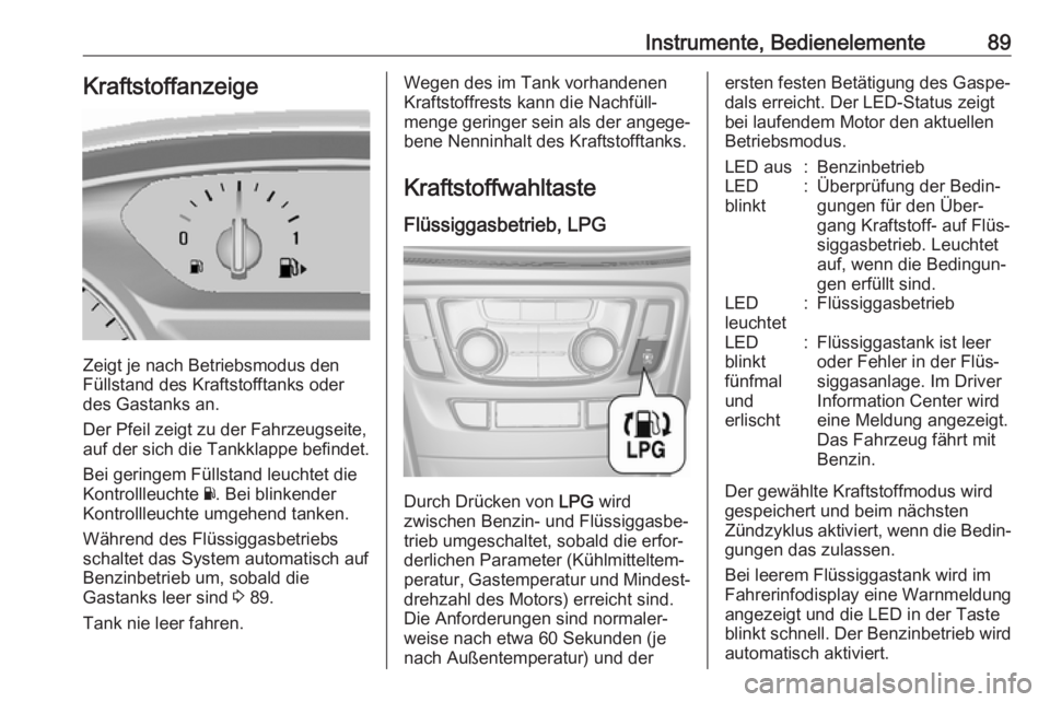 OPEL MOKKA X 2018.5 Infotainment-Handbuch (in German) Instrumente, Bedienelemente89Kraftstoffanzeige
Zeigt je nach Betriebsmodus den
Füllstand des Kraftstofftanks oder
des Gastanks an.
Der Pfeil zeigt zu der Fahrzeugseite,
auf der sich die Tankklappe be OPEL MOKKA X 2018.5 Infotainment-Handbuch (in German) Instrumente, Bedienelemente89Kraftstoffanzeige
Zeigt je nach Betriebsmodus den
Füllstand des Kraftstofftanks oder
des Gastanks an.
Der Pfeil zeigt zu der Fahrzeugseite,
auf der sich die Tankklappe be