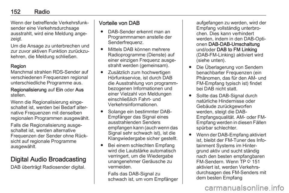 OPEL MOKKA X 2018.5  Betriebsanleitung (in German) 152RadioWenn der betreffende Verkehrsfunk‐
sender eine Verkehrsdurchsage
ausstrahlt, wird eine Meldung ange‐
zeigt.
Um die Ansage zu unterbrechen und
zur zuvor aktiven Funktion zurückzu‐
kehren