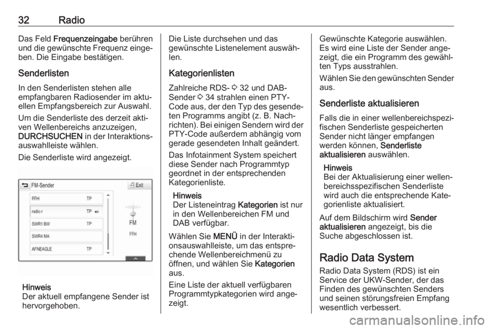 OPEL MOKKA X 2018.5  Betriebsanleitung (in German) 32RadioDas Feld Frequenzeingabe  berühren
und die gewünschte Frequenz einge‐
ben. Die Eingabe bestätigen.
Senderlisten In den Senderlisten stehen alle
empfangbaren Radiosender im aktu‐
ellen Em