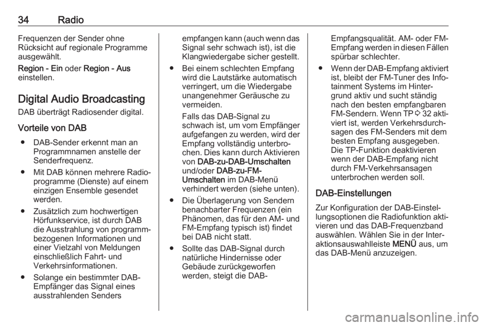 OPEL MOKKA X 2018.5  Betriebsanleitung (in German) 34RadioFrequenzen der Sender ohne
Rücksicht auf regionale Programme
ausgewählt.
Region - Ein  oder Region - Aus
einstellen.
Digital Audio Broadcasting
DAB überträgt Radiosender digital.
Vorteile v