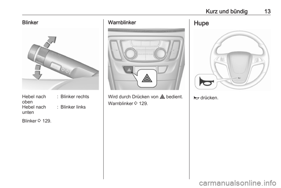 OPEL MOKKA X 2019  Betriebsanleitung (in German) Kurz und bündig13BlinkerHebel nach
oben:Blinker rechtsHebel nach
unten:Blinker links
Blinker  3 129.
Warnblinker
Wird durch Drücken von  ¨ bedient.
Warnblinker  3 129.
Hupe
j  drücken. 