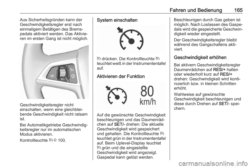 OPEL MOKKA X 2019 Betriebsanleitung (in German) Fahren und Bedienung165Aus Sicherheitsgründen kann der
Geschwindigkeitsregler erst nach
einmaligem Betätigen des Brems‐
pedals aktiviert werden. Das Aktivie‐
ren im ersten Gang ist nicht möglic OPEL MOKKA X 2019 Betriebsanleitung (in German) Fahren und Bedienung165Aus Sicherheitsgründen kann der
Geschwindigkeitsregler erst nach
einmaligem Betätigen des Brems‐
pedals aktiviert werden. Das Aktivie‐
ren im ersten Gang ist nicht möglic
