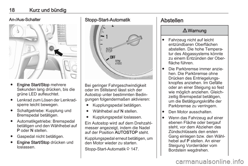 OPEL MOKKA X 2019  Betriebsanleitung (in German) 18Kurz und bündigAn-/Aus-Schalter
●Engine Start/Stop  mehrere
Sekunden lang drücken, bis die
grüne LED aufleuchtet.
● Lenkrad zum Lösen der Lenkrad‐
sperre leicht bewegen.
● Schaltgetriebe