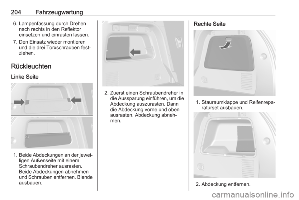 OPEL MOKKA X 2019  Betriebsanleitung (in German) 204Fahrzeugwartung6. Lampenfassung durch Drehennach rechts in den Reflektoreinsetzen und einrasten lassen.
7. Den Einsatz wieder montieren und die drei Torxschrauben fest‐
ziehen.
Rückleuchten
Link